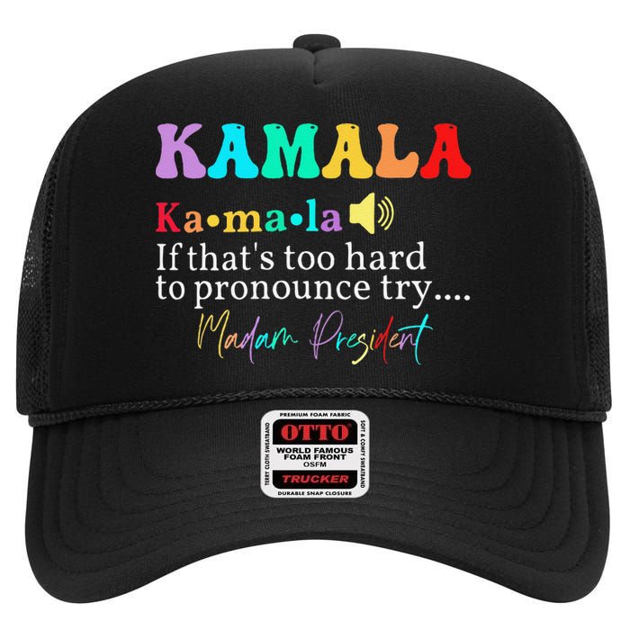 Kamala If ThatS Too Hard To Pronounce Try Madam President High Crown Mesh Back Trucker Hat