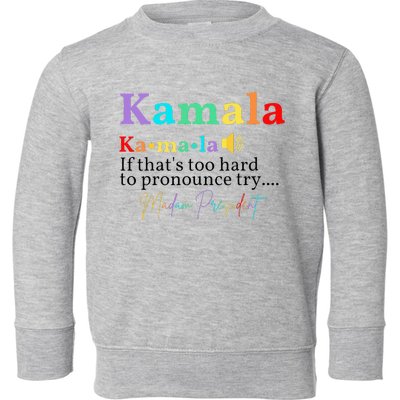 Kamala If ThatS Too Hard To Pronounce Try Madam President Toddler Sweatshirt