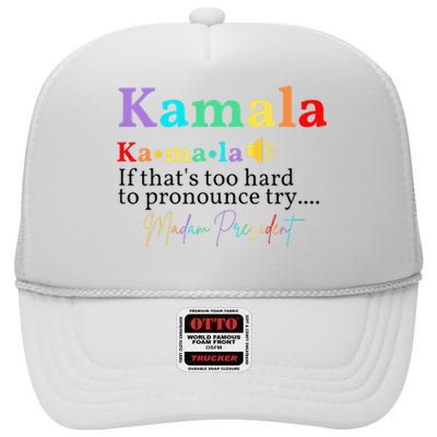 Kamala If ThatS Too Hard To Pronounce Try Madam President High Crown Mesh Back Trucker Hat