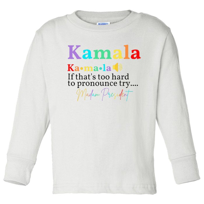 Kamala If ThatS Too Hard To Pronounce Try Madam President Toddler Long Sleeve Shirt