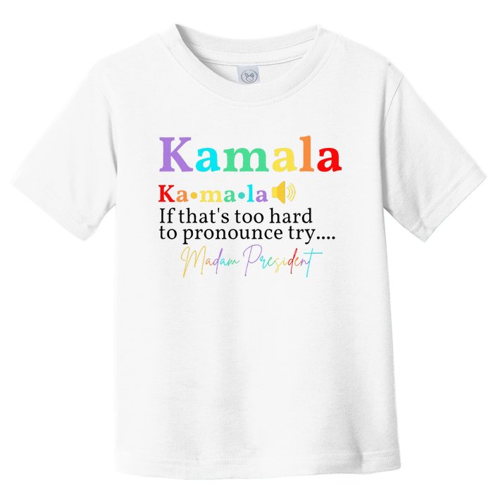 Kamala If ThatS Too Hard To Pronounce Try Madam President Toddler T-Shirt