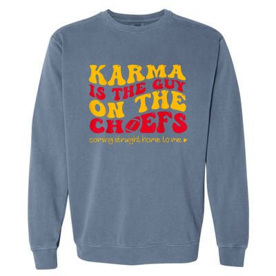 Karma Is the Guy on the Chief Coming Straight Home to Me  Garment-Dyed Sweatshirt