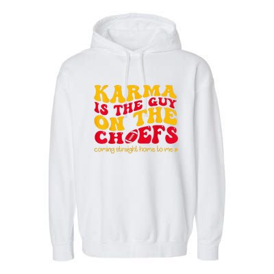 Karma Is the Guy on the Chief Coming Straight Home to Me  Garment-Dyed Fleece Hoodie