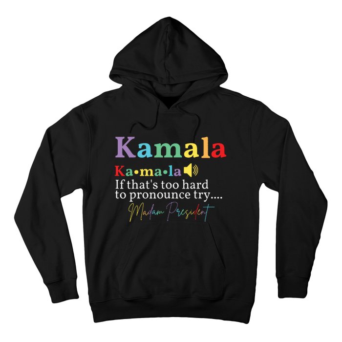 Kamala If Thats Too Hard To Pronounce Try Madam President Hoodie