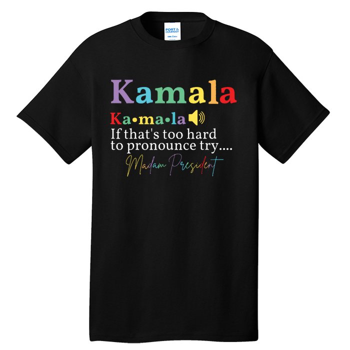 Kamala If Thats Too Hard To Pronounce Try Madam President Tall T-Shirt