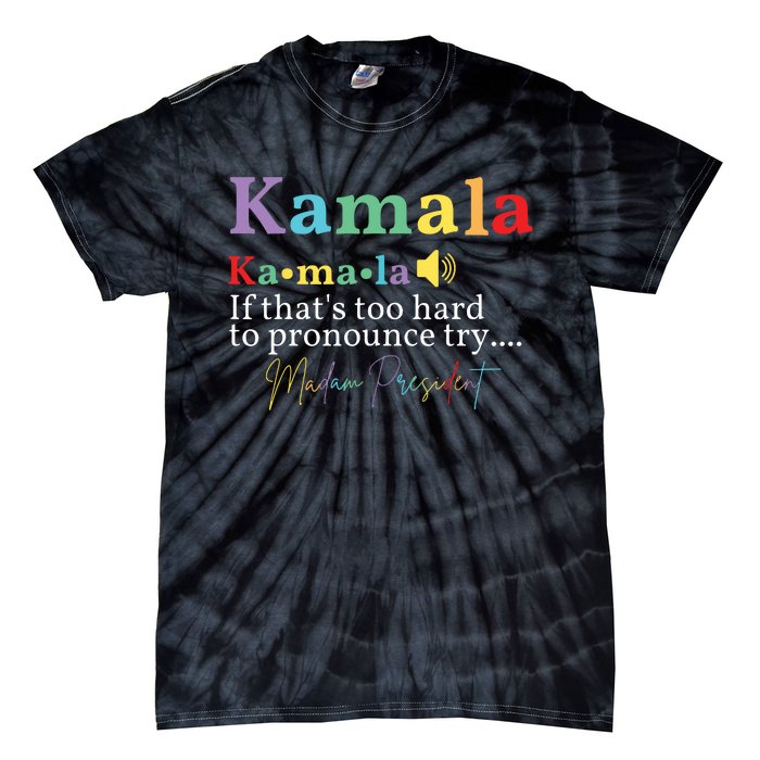 Kamala If Thats Too Hard To Pronounce Try Madam President Tie-Dye T-Shirt