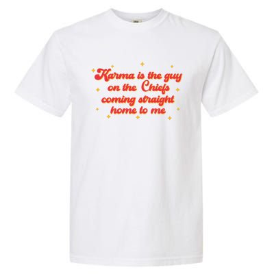 Karma Is The Guy On The Chf Coming Straight Home To Me Garment-Dyed Heavyweight T-Shirt