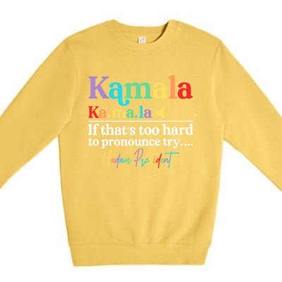 Kamala If ThatS Too Hard To Pronounce Try Madam President Cool Gift Premium Crewneck Sweatshirt