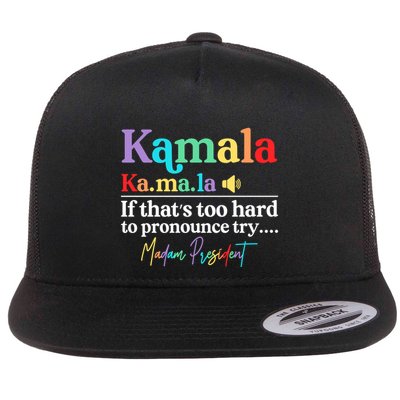 Kamala If ThatS Too Hard To Pronounce Try Madam President Cool Gift Flat Bill Trucker Hat