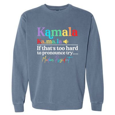 Kamala If ThatS Too Hard To Pronounce Try Madam President Cool Gift Garment-Dyed Sweatshirt