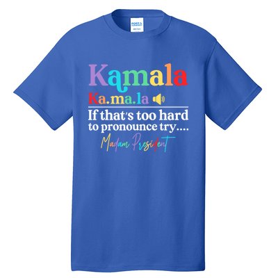 Kamala If ThatS Too Hard To Pronounce Try Madam President Cool Gift Tall T-Shirt