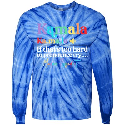 Kamala If ThatS Too Hard To Pronounce Try Madam President Cool Gift Tie-Dye Long Sleeve Shirt