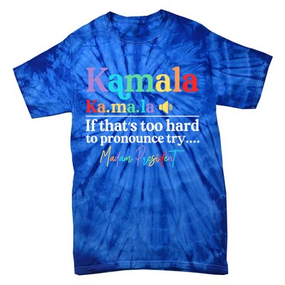 Kamala If ThatS Too Hard To Pronounce Try Madam President Cool Gift Tie-Dye T-Shirt