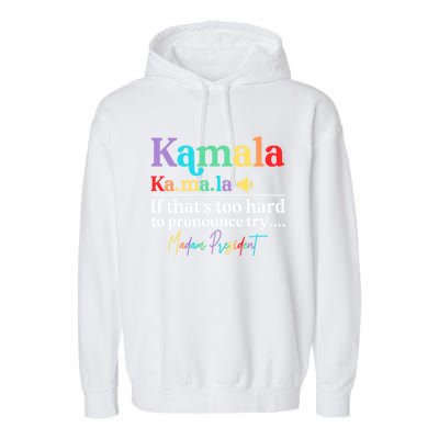 Kamala If ThatS Too Hard To Pronounce Try Madam President Cool Gift Garment-Dyed Fleece Hoodie