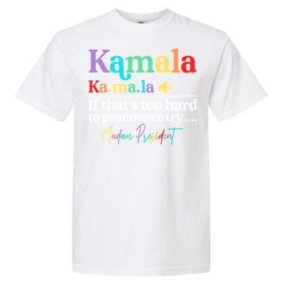 Kamala If ThatS Too Hard To Pronounce Try Madam President Cool Gift Garment-Dyed Heavyweight T-Shirt