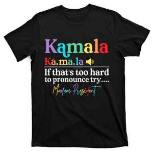 Kamala If That S Too Hard To Pronounce Try Madam President T-Shirt