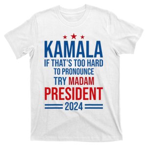 Kamala If ThatS Too Hard To Pronounce Try Madam President T-Shirt