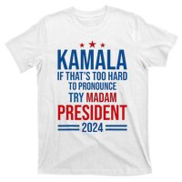 Kamala If ThatS Too Hard To Pronounce Try Madam President T-Shirt