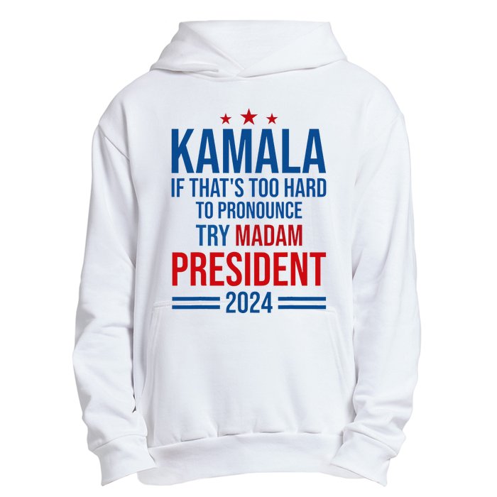 Kamala If ThatS Too Hard To Pronounce Try Madam President Urban Pullover Hoodie