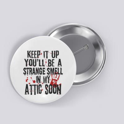 Keep It Up And YouLl Be A Strange Smell In The Attic Button