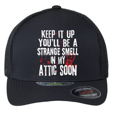 Keep It Up And YouLl Be A Strange Smell In The Attic Flexfit Unipanel Trucker Cap