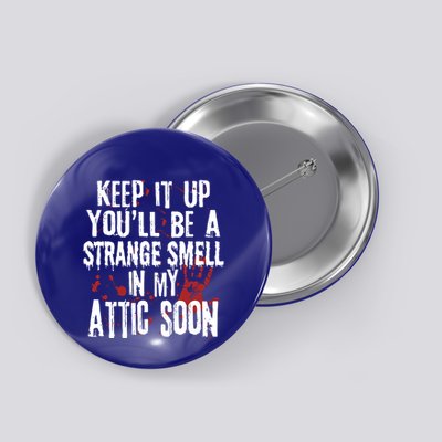 Keep It Up And YouLl Be A Strange Smell In The Attic Button