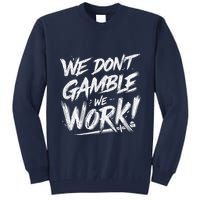 Kendu Inu We DonT Gamble We Work (Front & Back) Tall Sweatshirt