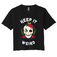 Keep It Weird – Halloween Creepy Skull Spooky Calavera Women's Crop Top Tee