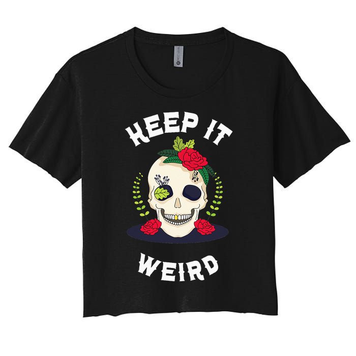 Keep It Weird – Halloween Creepy Skull Spooky Calavera Women's Crop Top Tee