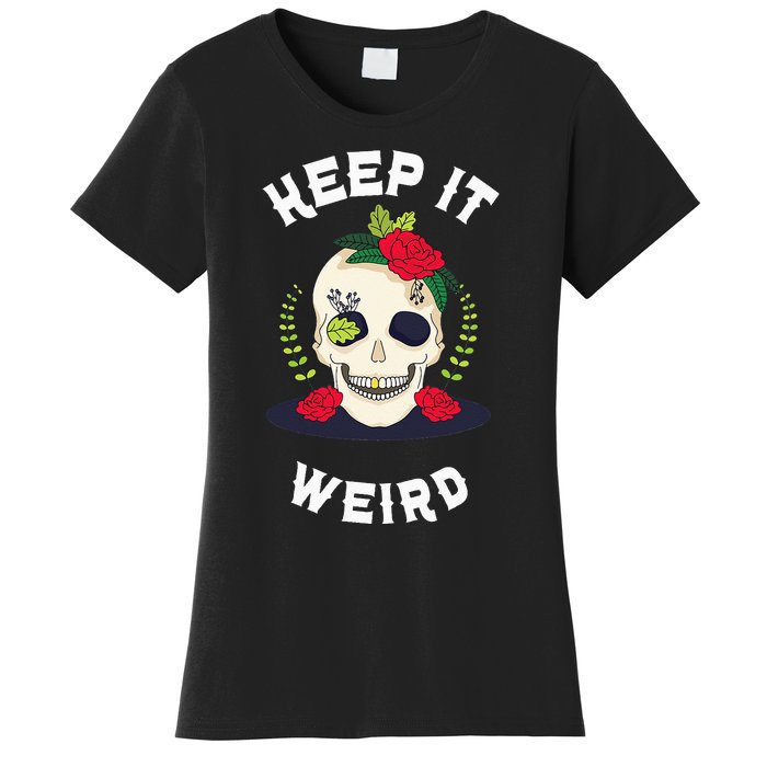 Keep It Weird – Halloween Creepy Skull Spooky Calavera Women's T-Shirt