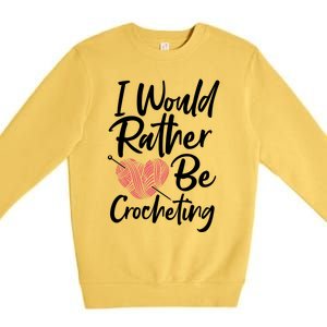 Knitting: I Would Rather Be Crocheting Gift Crochet Sayings Gift Premium Crewneck Sweatshirt