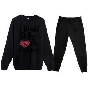 Knitting: I Would Rather Be Crocheting Gift Crochet Sayings Gift Premium Crewneck Sweatsuit Set