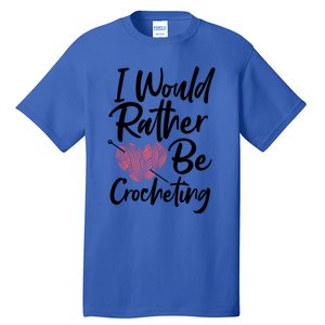 Knitting: I Would Rather Be Crocheting Gift Crochet Sayings Gift Tall T-Shirt