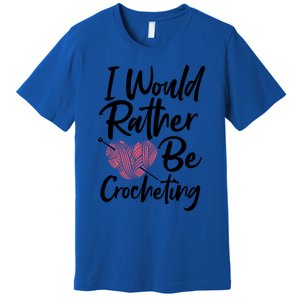 Knitting: I Would Rather Be Crocheting Gift Crochet Sayings Gift Premium T-Shirt