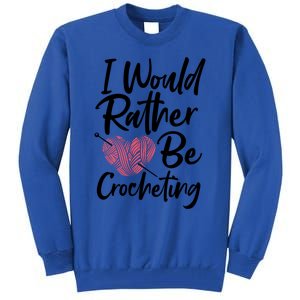 Knitting: I Would Rather Be Crocheting Gift Crochet Sayings Gift Tall Sweatshirt