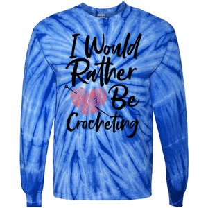 Knitting: I Would Rather Be Crocheting Gift Crochet Sayings Gift Tie-Dye Long Sleeve Shirt