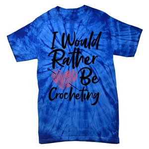 Knitting: I Would Rather Be Crocheting Gift Crochet Sayings Gift Tie-Dye T-Shirt