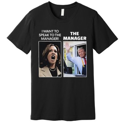 Kamala I Want To Speak To The Manager Trump Mcdonalds Premium T-Shirt