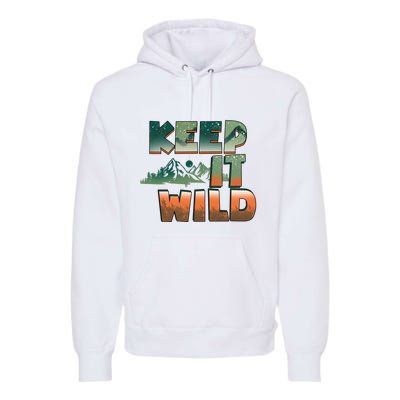 Keep It Wild Camping Hiking Gift Premium Hoodie