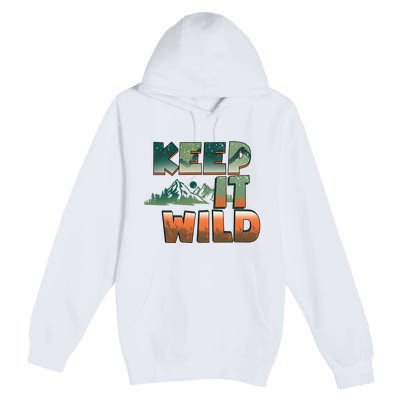 Keep It Wild Camping Hiking Gift Premium Pullover Hoodie