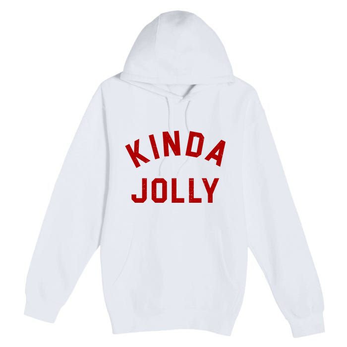 Kinda Jolly Funny Christmas Holiday Premium Pullover Hoodie