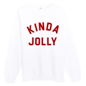 Kinda Jolly Funny Christmas Holiday Premium Crewneck Sweatshirt