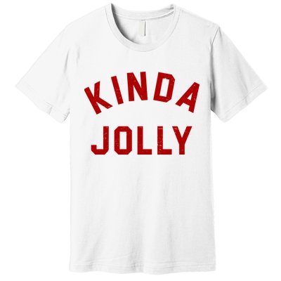Kinda Jolly Funny Christmas Holiday Premium T-Shirt