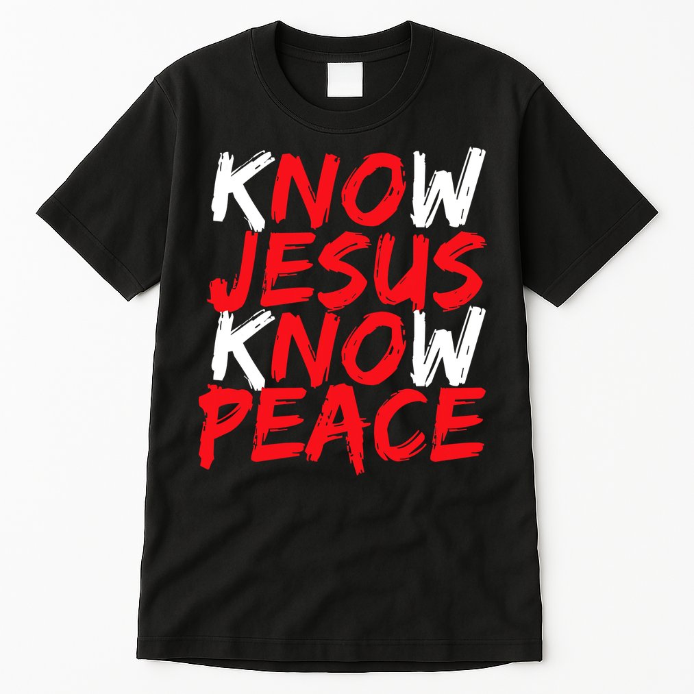 Know Jesus Know Peace No Jesus No Peace Faith God Tall T-Shirt