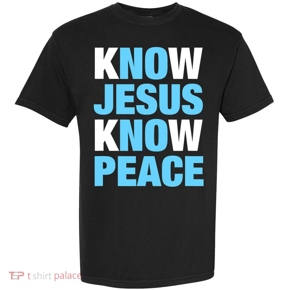Know Jesus Know Peace No Jesus No Peace Faith God Garment-Dyed Heavyweight T-Shirt