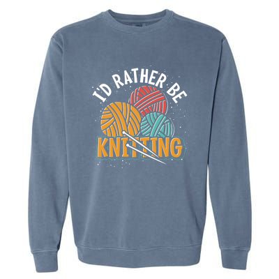 Knitter Knitting Lover Crocheter Id Rather Be Knitting Funny Gift Garment-Dyed Sweatshirt