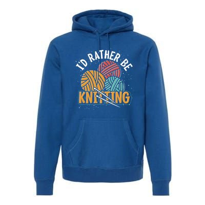 Knitter Knitting Lover Crocheter Id Rather Be Knitting Funny Gift Premium Hoodie