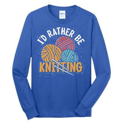 Knitter Knitting Lover Crocheter Id Rather Be Knitting Funny Gift Tall Long Sleeve T-Shirt