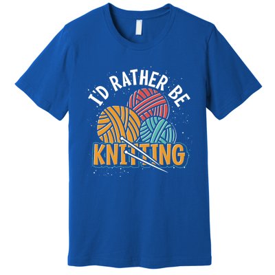 Knitter Knitting Lover Crocheter Id Rather Be Knitting Funny Gift Premium T-Shirt