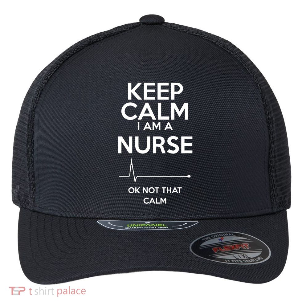Keep Calm IM A Nurse Ok Not That Calm Flexfit Unipanel Trucker Cap